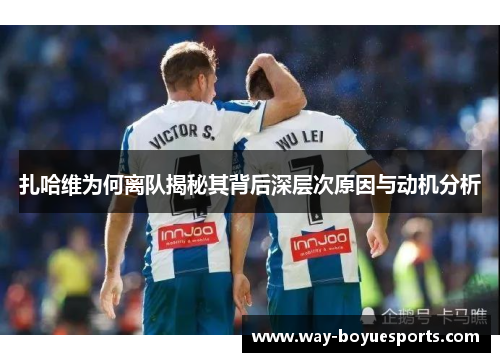 扎哈维为何离队揭秘其背后深层次原因与动机分析