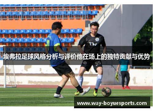 埃弗拉足球风格分析与评价他在场上的独特贡献与优势