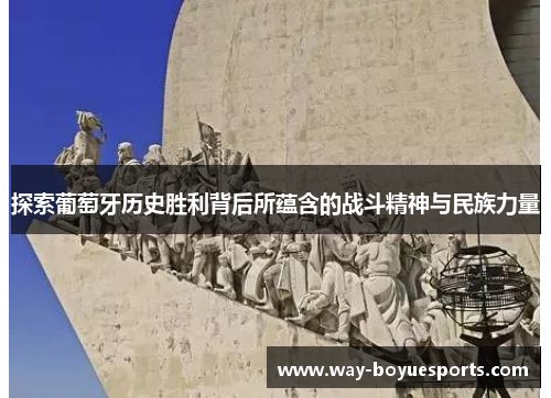 探索葡萄牙历史胜利背后所蕴含的战斗精神与民族力量