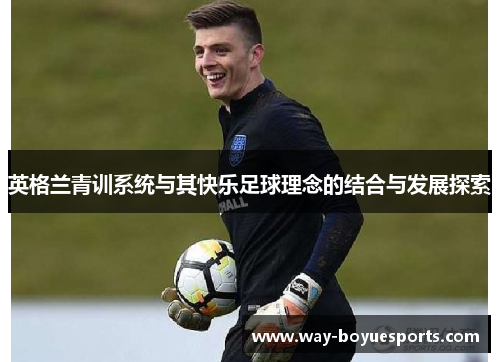 英格兰青训系统与其快乐足球理念的结合与发展探索
