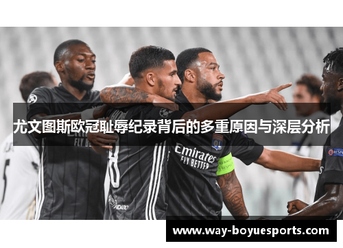 尤文图斯欧冠耻辱纪录背后的多重原因与深层分析