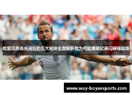 哈里凯恩高光背后的五大秘诀全面解析他为何能屡破纪录闪耀绿茵场