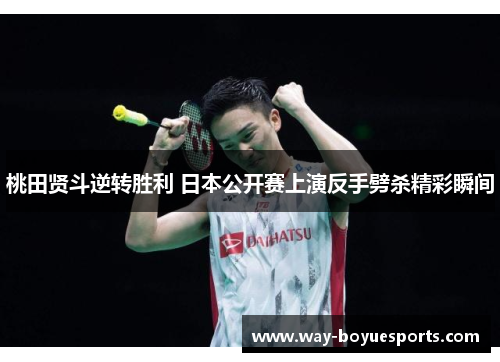 桃田贤斗逆转胜利 日本公开赛上演反手劈杀精彩瞬间