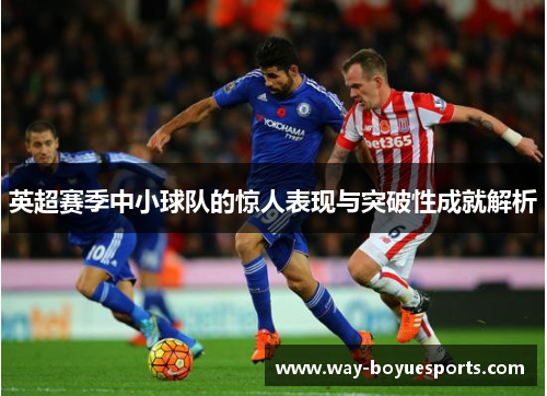 英超赛季中小球队的惊人表现与突破性成就解析