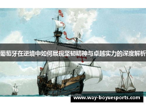 葡萄牙在逆境中如何展现坚韧精神与卓越实力的深度解析