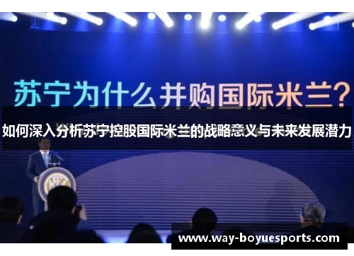 如何深入分析苏宁控股国际米兰的战略意义与未来发展潜力